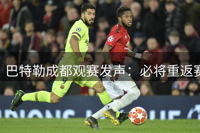 巴特勒成都观赛发声：必将重返赛场