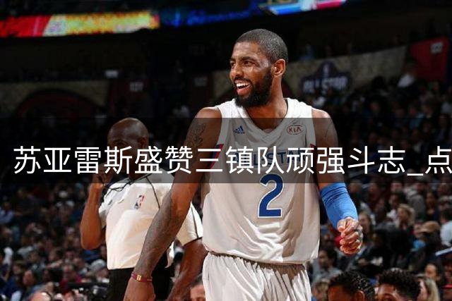 苏亚雷斯盛赞三镇队顽强斗志 点出年轻球员成长关键