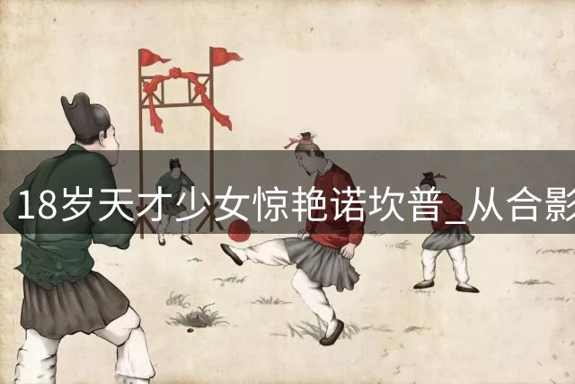 18岁天才少女惊艳诺坎普 从合影粉丝到巴萨新核的华丽蜕变